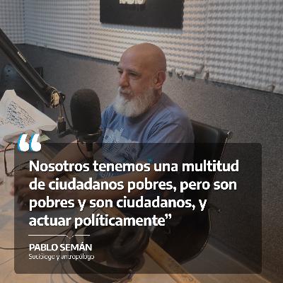 Pablo Semán: “Nosotros tenemos una multitud de ciudadanos pobres, pero son pobres y son ciudadanos y actuar políticamente” Pablo Semán: “Nosotros tenemos una multitud de ciudadanos pobres, pero son pobres y son ciudadanos y actuar políticamente”