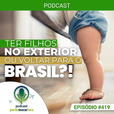 Ter filhos no exterior ou voltar para o Brasil? - Episódio - 419