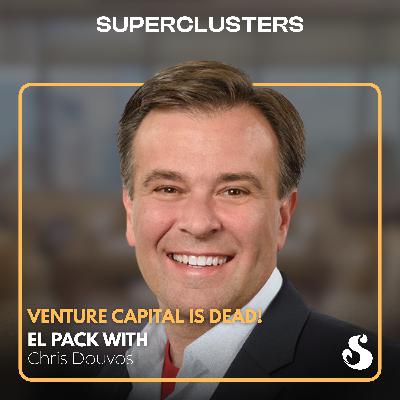 Venture Capital is DEAD! | El Pack w/ Chris Douvos | Superclusters