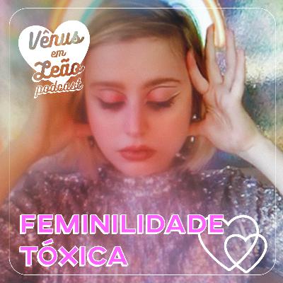 Episódio 34 - feminilidade tóxica
