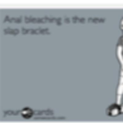 Anal Bleaching Is The New Slap Bracelet