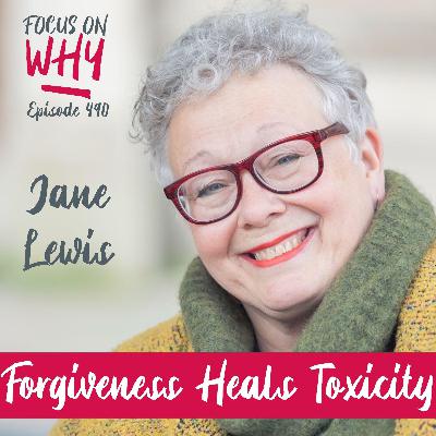 490 Forgiveness Heals Toxicity with Dr Jane Lewis