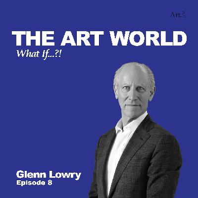 The Art World: What If...?! with Glenn Lowry