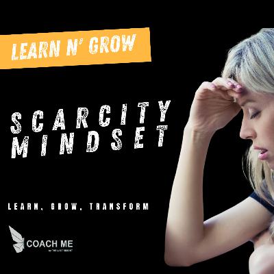 Learn N' Grow | Scarcity Mindset and what it actually means for you | Coach Me Learn N' Grow | Scarcity Mindset and what it actually means for you | Coach Me