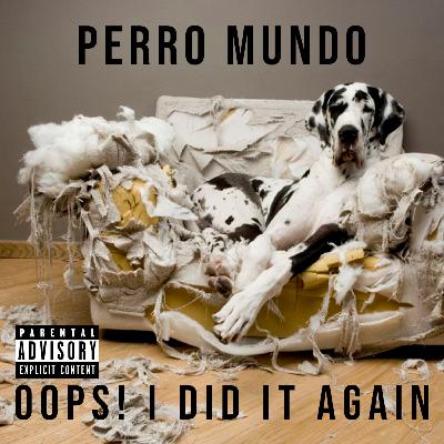 PERRO MUNDO CAP 11 : OOPS I DID IT AGAIN