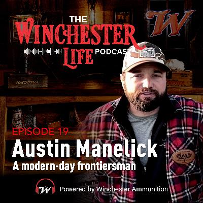 Austin Manelick - A Modern-Day Frontiersman | Ep. 19 Winchester Life Podcast