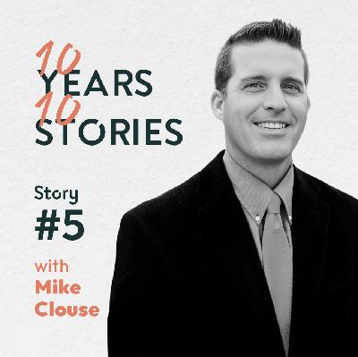 #10Years10Stories | Mike Clouse | Story #5 #10Years10Stories | Mike Clouse | Story #5