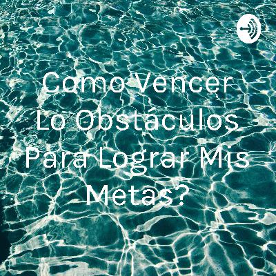 ¿Cómo vencer los obstáculos para lograr mis metas? ¿Cómo vencer los obstáculos para lograr mis metas?