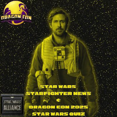Star Wars Starfighter News & Dragon Con 2025 Star Wars Quiz CCLVI