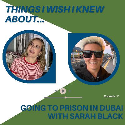 Things I Wish I Knew About...Going To Prison in Dubai With Sarah Black