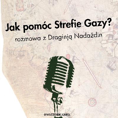 Jak pomóc Strefie Gazy? Rozmowa z Draginją Nadaždin