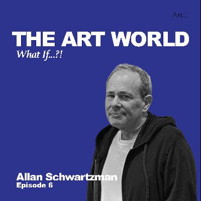 The Art World: What If...?! with Allan Schwartzman