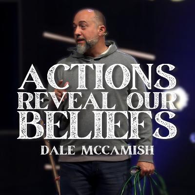 Actions Reveal Our Beliefs | Dale McCamish Actions Reveal Our Beliefs | Dale McCamish