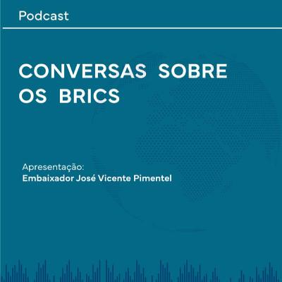 Conversas sobre o BRICS - EPISÓDIO 6