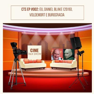 CTS EP #002: Eu, Daniel Blake (2016), Voldemort e Burocracia