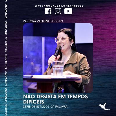 Não desista em tempos difíceis | Pra. Vanessa Ferreira Não desista em tempos difíceis | Pra. Vanessa Ferreira