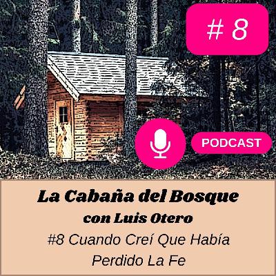 #8 Cuando Creí que Había Perdido la Fe