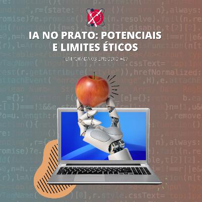 #90 - Temporada 3 - Episódio 7 - IA no prato: potenciais e limites éticos