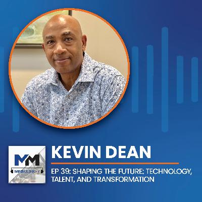 EP 39: Kevin Dean: Shaping the Future: Technology, Talent, and Transformation EP 39: Kevin Dean: Shaping the Future: Technology, Talent, and Transformation