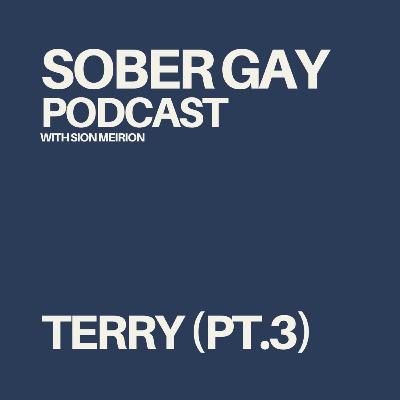 SOBER GAY PODCAST - Terry (Pt.3)