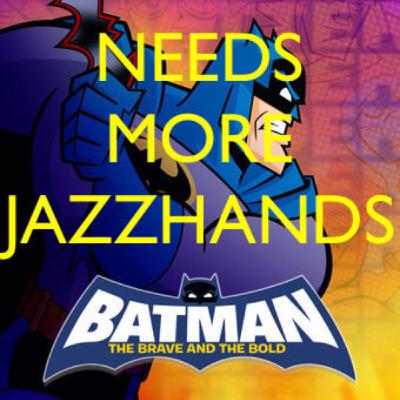 Batman Needs More Jazzhands Batman Needs More Jazzhands