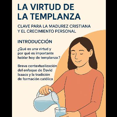 La virtud de la templanza: orden interior y libertad cristiana
