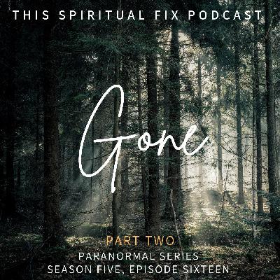 5.16 Gone: Part Two of Our Paranormal Series