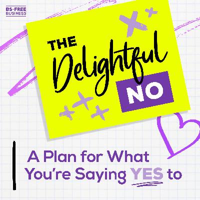 The Delightful NO: A Plan for What You're Saying YES To The Delightful NO: A Plan for What You're Saying YES To