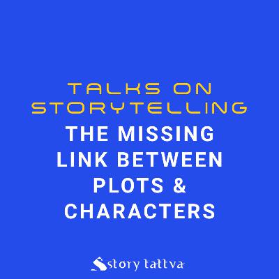 The Missing link between Plots and Characters - Talks on #Storytelling - StoryTattva The Missing link between Plots and Characters - Talks on #Storytelling - StoryTattva