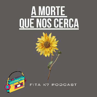 Fita K7 #18 - A Morte que Nos Cerca