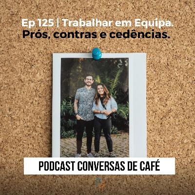 Ep 125 | Trabalhar em Equipa. Prós, contras e cedências.