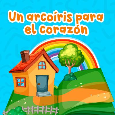 253 Un arcoíris para el corazón 253 | Cuentos Infantiles | Cuentos familiares y para niños