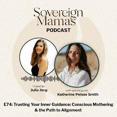 E74 - Trusting Your Inner Guidance: Conscious Mothering & the Path to Alignment