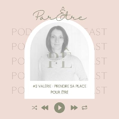#3 Valérie - Prendre sa place pour Être #3 Valérie - Prendre sa place pour Être