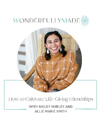 Cultivating Life-Giving Friendships — with Bailey T. Hurley and Allie Marie Smith Cultivating Life-Giving Friendships — with Bailey T. Hurley and Allie Marie Smith