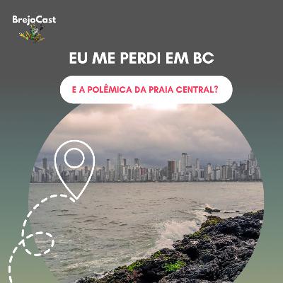 34 - Me perdi em Balneário Camboriú. E a polêmica da praia central?