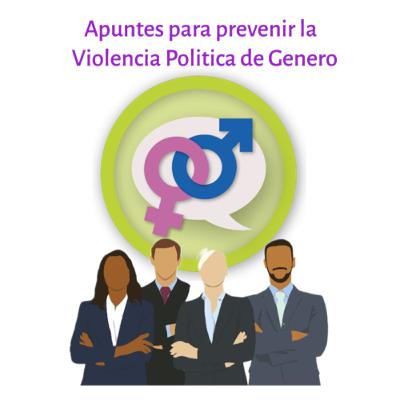 Apuntes para identificar y prevenir la violencia política de género. Apuntes para identificar y prevenir la violencia política de género.