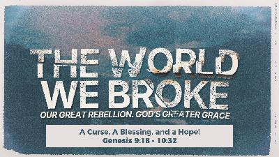 Genesis 9:18-10:32 | A Curse, a Blessing, and a Hope! Genesis 9:18-10:32 | A Curse, a Blessing, and a Hope!
