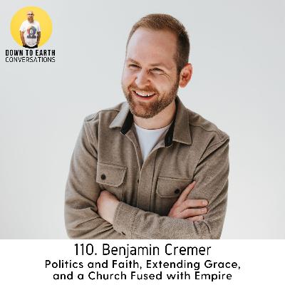 110. Ben Cremer - Politics and Faith, Extending Grace, and a Church Fused with Empire 110. Ben Cremer - Politics and Faith, Extending Grace, and a Church Fused with Empire
