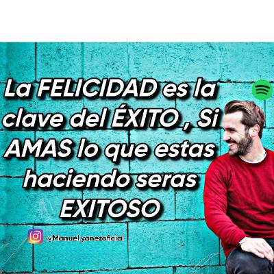 #14 LA FELICIDAD ES LA CLAVE DEL ÉXITO, SI AMAS LO QUE ESTAS HACIENDO SERÁS ÉXITOSO.