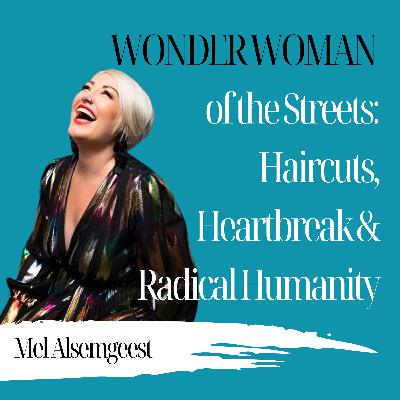 Wonder Woman of the Streets: Haircuts, Heartbreak & Radical Humanity | Mel Alsemgeest - 970 Wonder Woman of the Streets: Haircuts, Heartbreak & Radical Humanity | Mel Alsemgeest - 970
