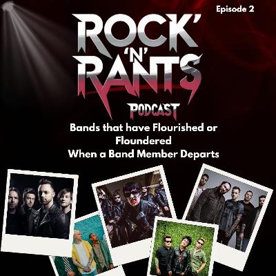 Rock 'N' Rants Episode 2 - Bands that have flourished or floundered after a band member has departed
