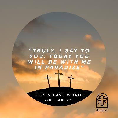 February 22, 2026 | Seven Last Words of Christ: "Today, you will be with me in Paradise "