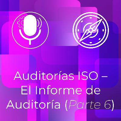 Auditorías ISO - El Informe de Auditoría (Parte 6)
