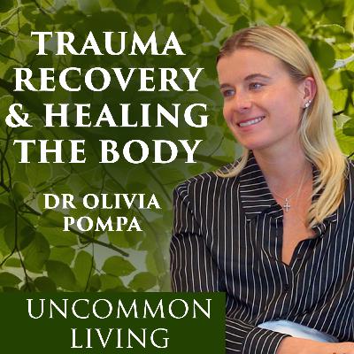 Overcoming Trauma by Healing the Body | Dr Olivia Pompa | Uncommon Living 26 Overcoming Trauma by Healing the Body | Dr Olivia Pompa | Uncommon Living 26