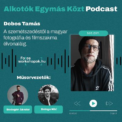 Alkotók Egymás Közt - A szemétszedéstől a magyar fotográfia és filmszakma élvonaláig: Dobos Tamás
