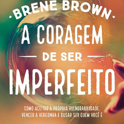 A coragem de ser imperfeito: Como aceitar a própria vulnerabilidade, vencer a vergonha e ousar ser quem você é - Brené Brown (Autor)