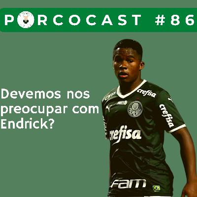 Porcocast #86- Devemos nos preocupar com Endrick?