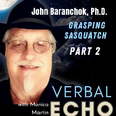 S2: EP. 45 - John Baranchok, Ph.D. - Part 2. Exploring the Bigfoot Phenomena and Evidence