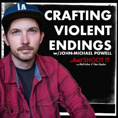 Crafting Violent Endings w/John-Michael Powell - Just Shoot It 498